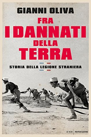 Fra i dannati della terra: Storia della Legione straniera