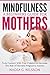 Mindfulness: A Beginners Guide For Mothers: Decrease The Risk Of Harmful Pregnancy Anxiety And Truly Connect With Your Children (Mindfulness Stress Relief Post Natal Depression Book 2)