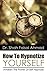 How To Hypnotize Yourself: Awaken The Power Of Self Hypnosis