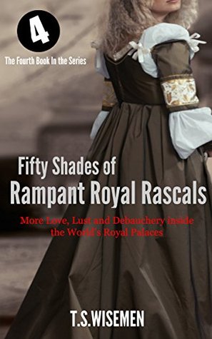 Fifty Shades of Rampant Royal Rascals: Cleopatra to Queen Victoria, Caligua to Charles II: More Love, Lust and Debauchery inside the World's Royal Palaces (Kindle Edition)
