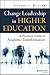 Change Leadership in Higher Education: A Practical Guide to Academic Transformation