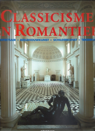 Classicisme en Romantiek : Architectuur Beeldhouwkunst Schilderkunst Tekenkunst