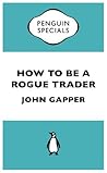 How To Be A Rogue Trader How To Be A Rogue Trader