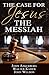 The Case for Jesus Christ the Messiah