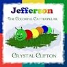 Jefferson the Colorful Caterpillar by Crystal Clifton