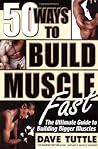 50 Ways to Build Muscle Fast: The Ultimate Guide to Building Bigger Muscles