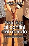 Noi due ai confini del mondo by Morgan Matson
