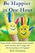 Be Happier in One Hour: Enjoy Better Relationships, Better Health, More Success and a Longer Life