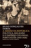 A missão da República: política, religião e o império colonial Português (1910-1926)