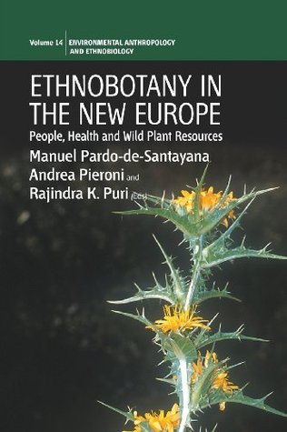 Ethnobotany in the New Europe: People, Health and Wild Plant Resources (Environmental Anthropology and Ethnobiology Book 14)