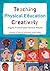 Teaching Physical Education Creatively by Angela Pickard