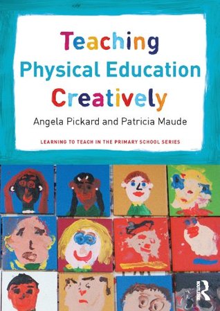 Teaching Physical Education Creatively (Learning to Teach in the Primary School Series)