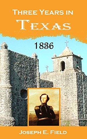 Three Years in Texas: Including a View of the Texan Revolution, and an Account of the Principle Battles (1836)
