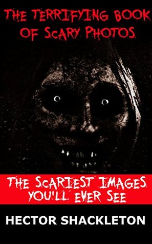 The Terrifying Book Of Scary Photos: The Scariest Images You'll Ever See (Kindle Edition)