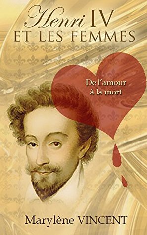 Henri IV et les femmes. De l'amour à la mort (French Edition)