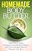 Body Butter: Homemade Body Butter - Learn how to Make Amazing Homemade Body Butters with Proven Recipes that will Nourish Your Skin: Homemade Body Butter: ... Hobbies and Home, Homemade Body Butter)