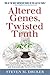 ALTERED GENES, TWISTED TRUT...