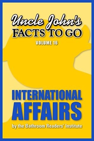 Uncle John's Facts to Go International Affairs (Uncle John's Facts to Go #16)