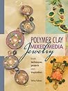 Polymer Clay Mixed Media Jewelry: Fresh Techniques, Projects and Inspiration