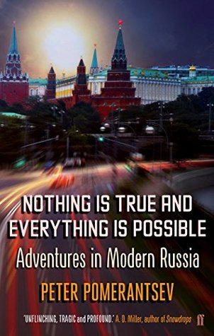 Nothing is True and Everything is Possible: Adventures in Modern Russia