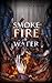 Smoke, Fire & Water