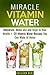 Miracle Vitamin Water: Rehydrate, Detox and Add Vigor to Your Health + 20 Vitamin Water Recipes You Can Make At Home (Fruit Infused Water & Hydration)