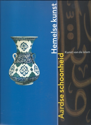 Aardse schoonheid, hemelse kunst : kunst van de Islam
