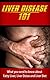 Liver Disease: for beginners - What You Need to Know about Fatty Liver, Liver Detox and Liver Diet (Liver Health - Liver Detox - Liver Disease - Liver Failure - Fatty Liver Book 1)