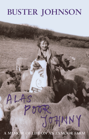 Alas Poor Johnny - A Memoir of Life on an Exmoor Farm: Foreword by Boris Johnson