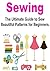 Sewing: Sewing for Beginners: The Ultimate Guide to Sew Beautiful Patterns for Beginners: (Sewing Patterns, Sewing Projects, How to Sew, Sewing for Beginners, ... for Beginners, Crochet for Beginners)