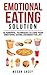 Emotional Eating: 10 Powerful Techniques to Cure Your Emotional Eating Disorder for Life (Binge Eating Cure Book 1)