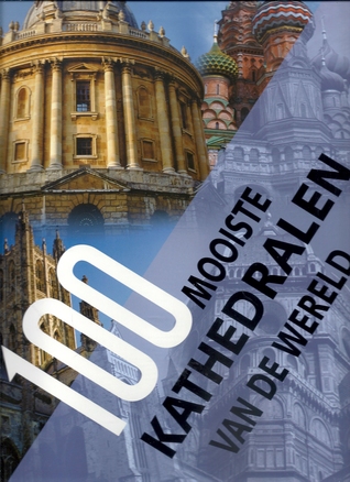 100 mooiste kathedralen van de wereld : een reis door 5 continenten (Hardcover)