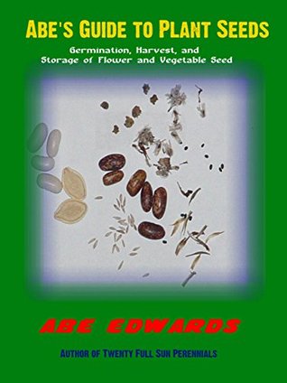 Gardeners’ Guide to Plant Seeds: A Garden Seed Primer (Gardeners’ Guide to Botany Series Book 1)
