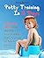 Potty Training In 3 Days: 23 Proven Hacks That Will Make Your Toddlers Potty Training So Much Easier (Potty Training, Potty Training in 3 Days, Potty Train in a Weekend)