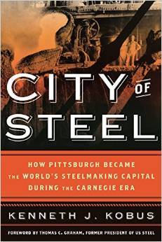 City of Steel: How Pittsburgh Became the World's Steelmaking Capital during the Carnegie Era