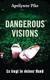 Dangerous Visions - Es liegt in deiner Hand by Aprilynne Pike