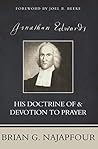 Jonathan Edwards: His Doctrine of & Devotion to Prayer Jonathan Edwards: His Doctrine of & Devotion to Prayer