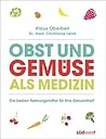 Obst und Gemüse als Medizin: Die besten Nahrungsmittel für Ihre Gesundheit (German Edition) Obst und Gemüse als Medizin: Die besten Nahrungsmittel für Ihre Gesundheit (German Edition)