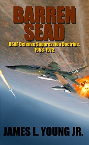 Barren SEAD: USAF Defense Suppression Doctrine, 1953-1972 (Kindle Edition)