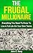 The Frugal Millionaire: Everything You Need To Know To Live A Full Life On Your Own Terms