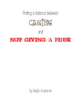 Finding a balance between Caring and Not Giving a Fuck: A prolifically expletive short guide to living a fulfilling life.