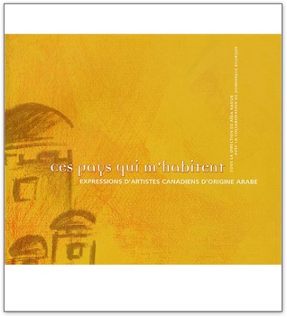 Ces pays qui m'habitent: expressions d'artistes canadiens d'origine arabe