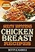 Chicken Recipes: Mouth Watering Chicken Breast Recipes - Quick & Easy Delicious Recipes!