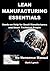 Lean Manufacturing Essentials: Hands-on Help for Small Manufacturers and Smart Technical People (No Nonsense Manuals Book 1)