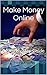Make Money Online: A Step By Step Guide