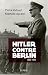 Hitler contre Berlin 1933-1945 (French Edition)