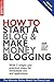 How to Start a Blog & Make Money Blogging: With 5 simple and practical steps for immediate use and application