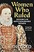 Women Who Ruled: History's ...