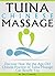 Tuina Chinese Massage: Discover How the the Age-Old Chinese Practice of Tuina Massage Can Benefit You - ( Tui Na Massage )
