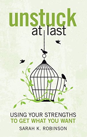 Unstuck at Last: Using Your Strengths to Get What You Want (Kindle Edition)